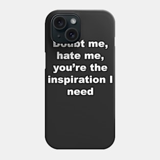 Doubte me, hate me, you're the inspiration I need Phone Case