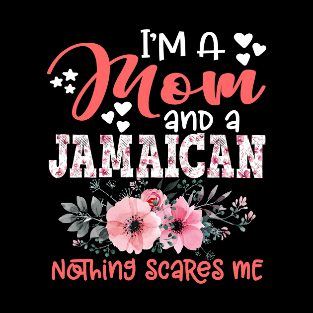 I'm Mom and Jamaican Nothing Scares Me Floral Jamaica Mother Gift by Kens Shop