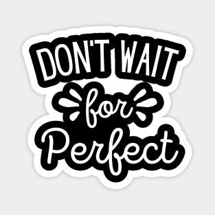 Don't Wait for Perfect white Magnet