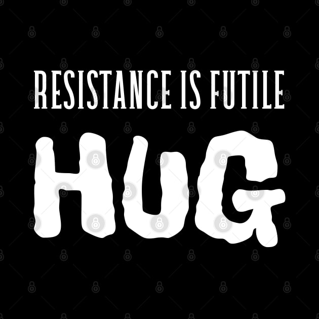 Resistance is futile, hug by UnCoverDesign