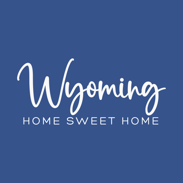 Wyoming: Home Sweet Home by RefinedApparelLTD