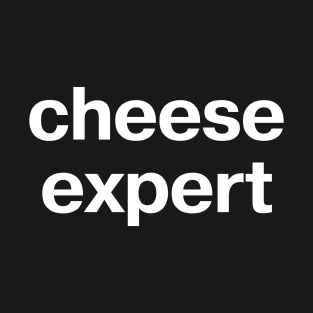 "cheese expert" in plain white letters - because we all have to be an expert in something T-Shirt