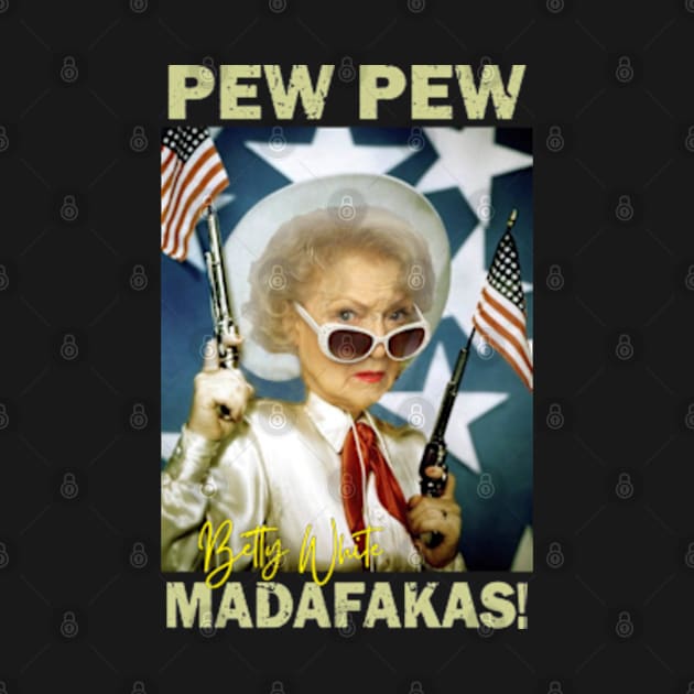 Betty White Pew Pew Madafakas by RAINYDROP