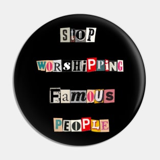 Stop worshiping famous people Pin