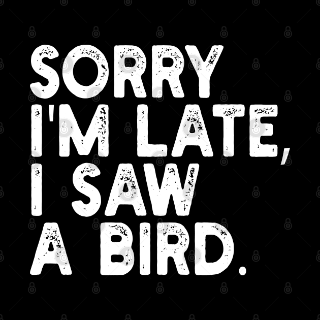 Sorry I'm Late I Saw A Bird by mdr design