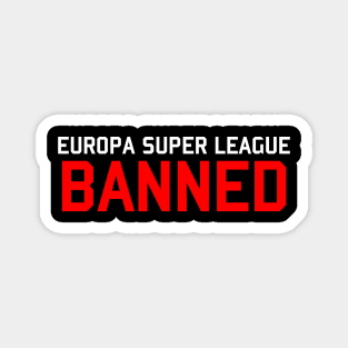 EUROPA SUPER LEAGUE BANNED Magnet