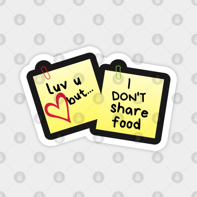 I Love U But...I Don't Share Food Sticky Memo Magnet by leBoosh-Designs