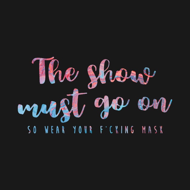 The Show Must Go On (So Wear Your F*cking Mask) by TheatreThoughts