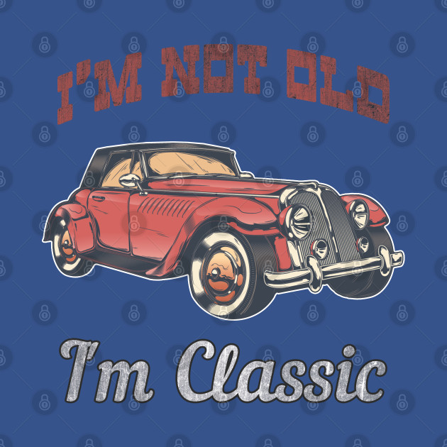 Discover I'm Not Old I'm Classic - Retro Car Design Fun Vintage 50s 60s 70s Gift American Old Car Tee - Im Not Old Im Classic - T-Shirt