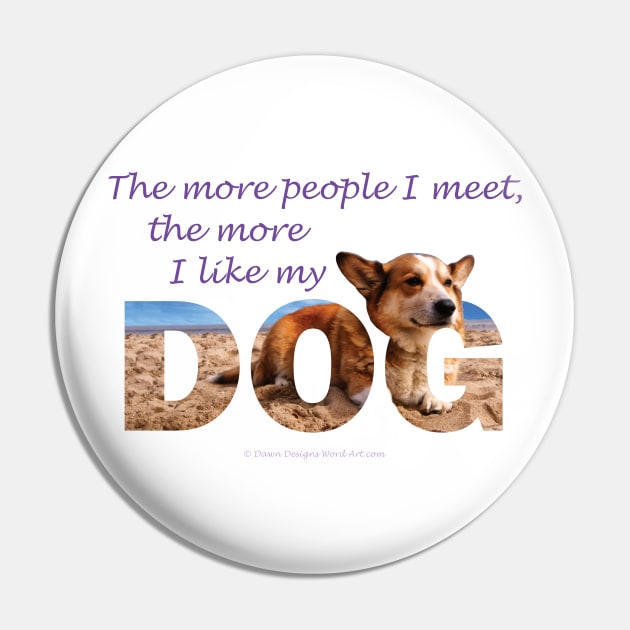 The more people I meet the more I like my dog - Corgi oil painting wordart Pin by DawnDesignsWordArt