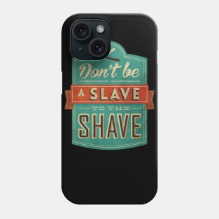 Don't be a slave to the shave Phone Case