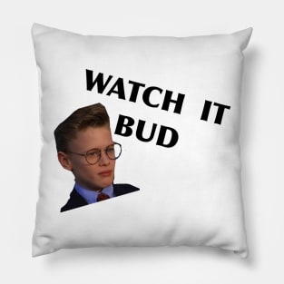 Watch it bud Pillow