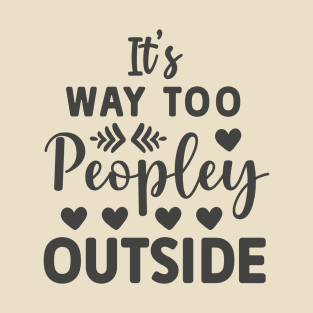 It's Way Too Peopley Outside Funny Tee T-Shirt