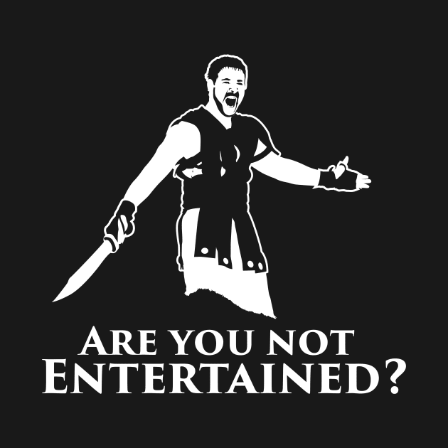 Are You Not Entertained? by MindsparkCreative