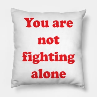 You Are Not Fighting Alone Pillow
