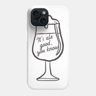 It's Ale Good you Know. Beer Lover Design. For those that love an Ale. Phone Case