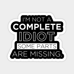 Funny Shirt I'm Not A Complete Idiot Some Parts Are Missing Magnet