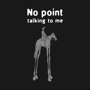 No Point Talking To Me T-Shirt