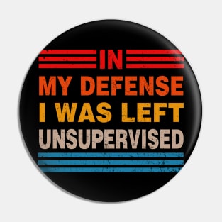 Cool Funny Tee In My Defense I Was Left Unsupervised Pin