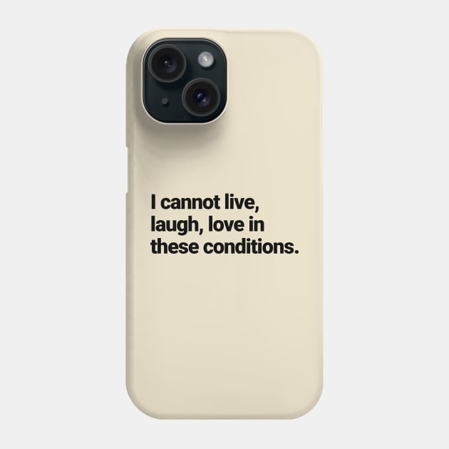 I cannot live, laugh, love in these conditions. Phone Case by BodinStreet