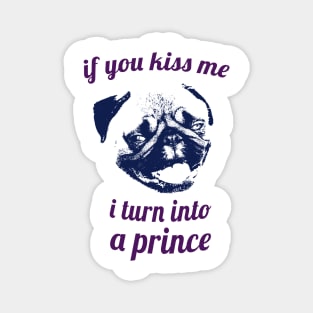 If you kiss me I turn into a prince pug Magnet