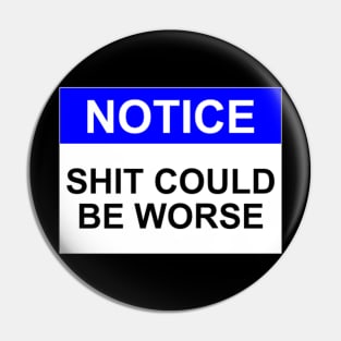 Shit Could Be Worse Notice Pin