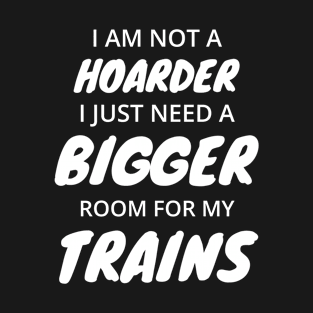 Not A Hoarder Just Need Bigger Room For My Trains T-Shirt