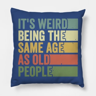 its weird being the same age as Old people Pillow