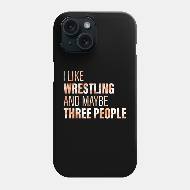 I Like Wrestling And Maybe 3 People Phone Case by Gembel Ceria