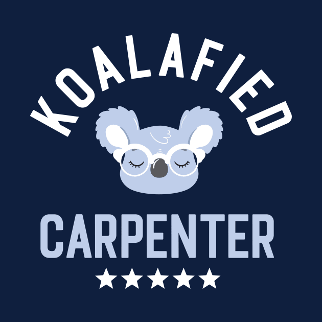 Koalafied Carpenter - Funny Gift Idea for Carpenters by BetterManufaktur