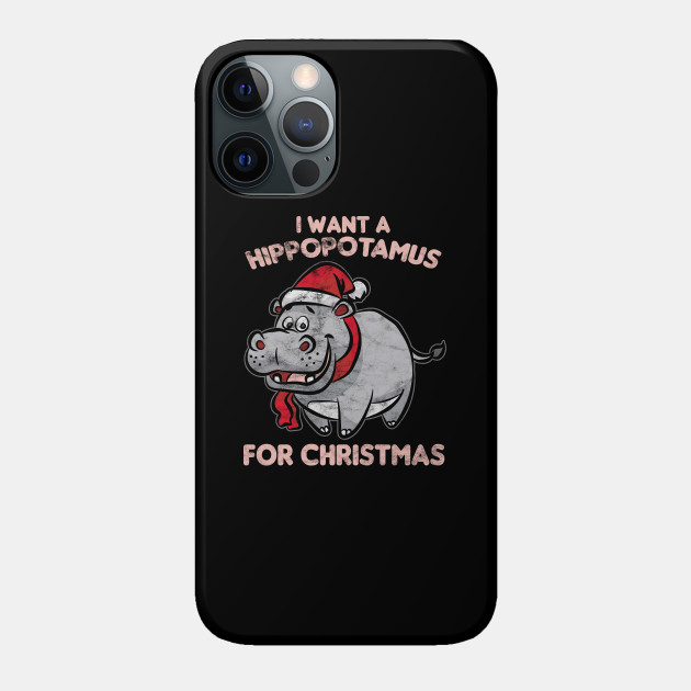 CHRISTMAS - I Want A Hippopotamus For Christmas - Christmas Day - Phone Case