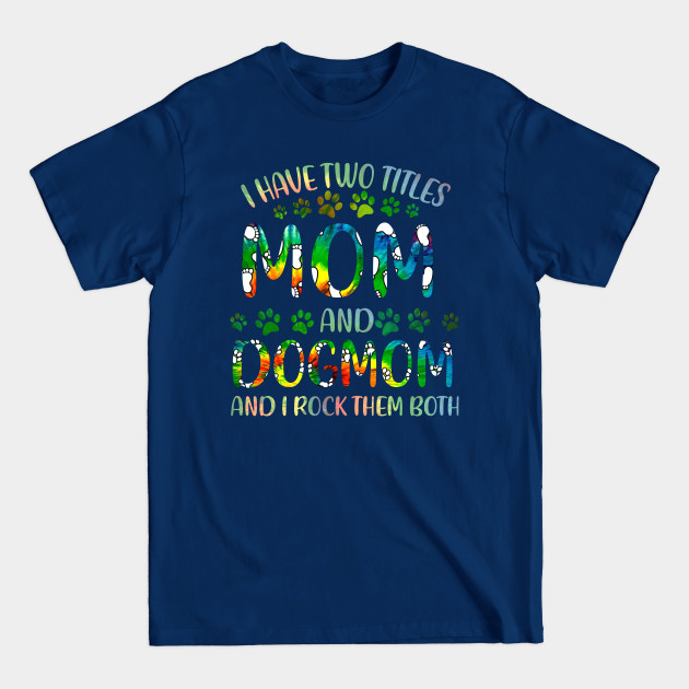 Disover I Have Two Titles Mom And Dog Mom - Mom And Dog Mom - T-Shirt