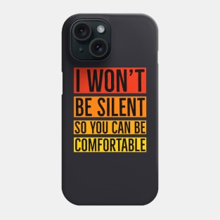 I Won't Be Silent So You Can Be Comfortable Phone Case