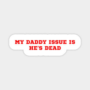 My Daddy Issue Is He’s Dead Magnet