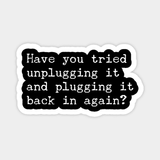 Have You Tried Unplugging It Magnet