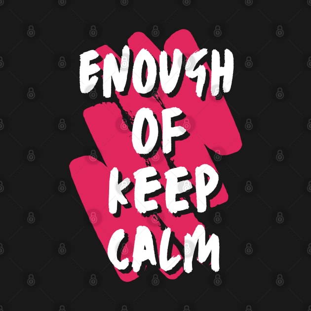 Enough Of Keep Calm - Slogan To Wake You Up by Dippity Dow Five