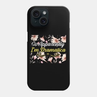 So Apparently I’m Dramatica Flower, gift for mom, women, mother Phone Case