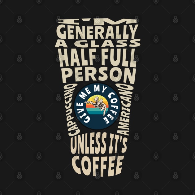 I'm generally a glass half full person unless its coffee by Srichusa