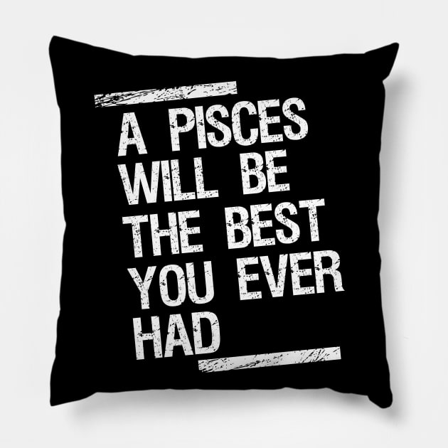 A pisces will be the best you ever had Pillow by cypryanus