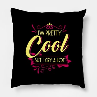 I'm pretty cool but I cry a lot Pillow