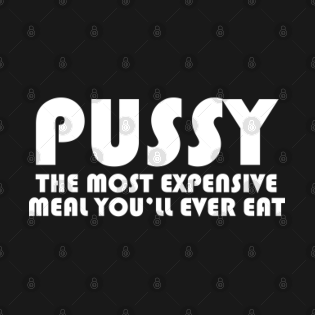 Pussy The Most Expensive Meal Youll Ever Eat Pussy Long Sleeve T 