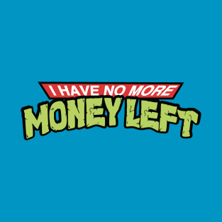 I Have No More Money Left T-Shirt