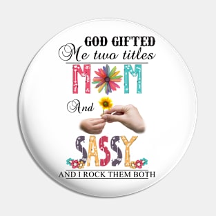 God Gifted Me Two Titles Mom And Sassy And I Rock Them Both Wildflowers Valentines Mothers Day Pin