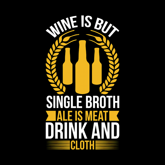 Wine Is But Single Broth ale Is Meat Drink And Cloth T Shirt For Women Men by Gocnhotrongtoi