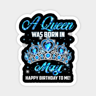 A Queen Was Born In May Happy Birthday To Me Magnet