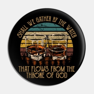 Shall We Gather By The Water That Flows From The Throne Of God Quotes Music Whiskey Pin