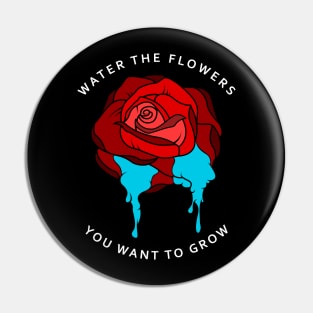 Water the flowers you want to grow Pin