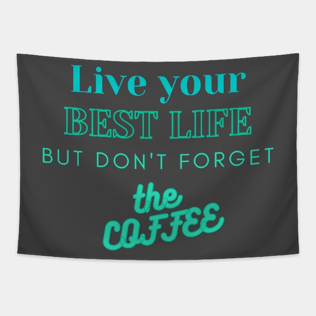 Live Your Best Life - But Don't Forget the Coffee TEXT design Tapestry by Green Paladin