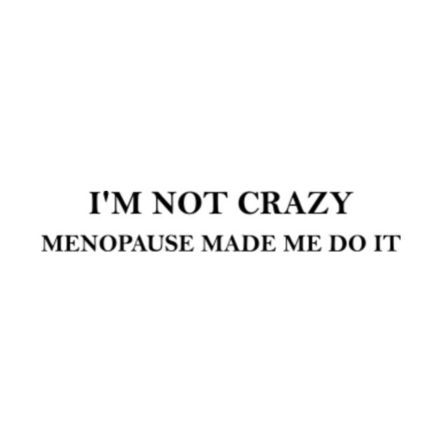 I'm not Crazy Menopause made Me do it Menopause Kids TShirt