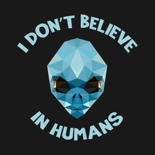 I Don't Believe in Humans - Aliens T-Shirt